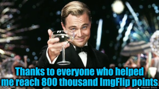 Thanks to everyone who helped me reach 800 thousand ImgFlip points | made w/ Imgflip meme maker