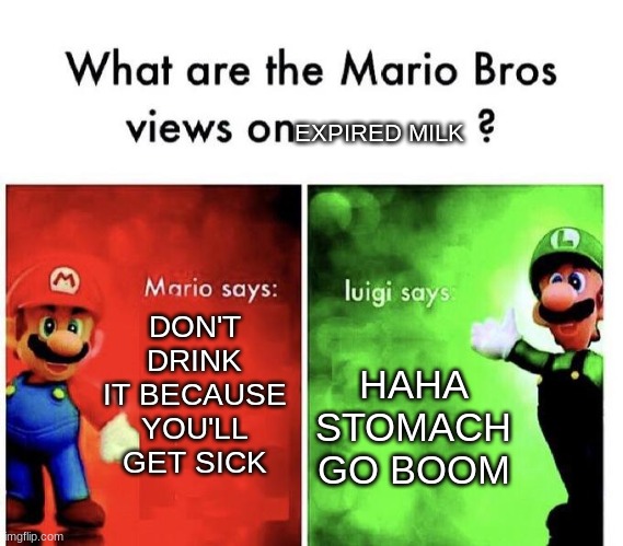 Mario Bros Views | EXPIRED MILK; DON'T DRINK IT BECAUSE YOU'LL GET SICK; HAHA STOMACH GO BOOM | image tagged in mario bros views | made w/ Imgflip meme maker