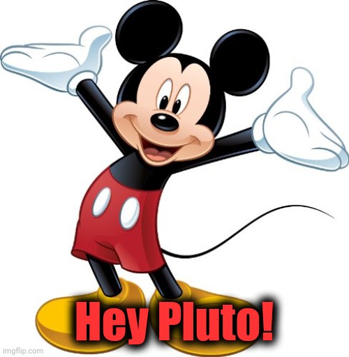 Mickey Mouse | Hey Pluto! | image tagged in mickey mouse | made w/ Imgflip meme maker