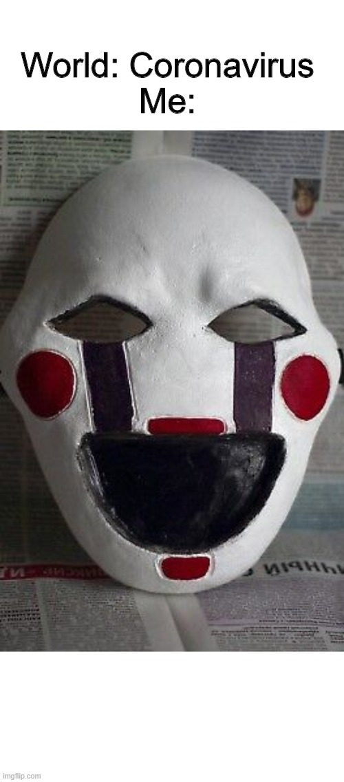 Puppet facemask | World: Coronavirus
Me: | image tagged in fnaf2,the puppet from fnaf 2,coronavirus,memes,funny memes | made w/ Imgflip meme maker
