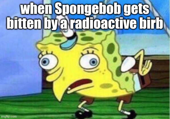 Mocking Spongebob | when Spongebob gets bitten by a radioactive birb | image tagged in memes,mocking spongebob | made w/ Imgflip meme maker