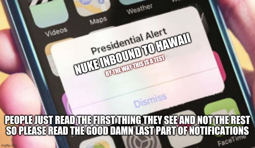 EBS Notification | NUKE INBOUND TO HAWAII; BY THE WAY THIS IS A TEST; PEOPLE JUST READ THE FIRST THING THEY SEE AND NOT THE REST
SO PLEASE READ THE GOOD DAMN LAST PART OF NOTIFICATIONS | image tagged in memes,presidential alert,the truth you all do | made w/ Imgflip meme maker