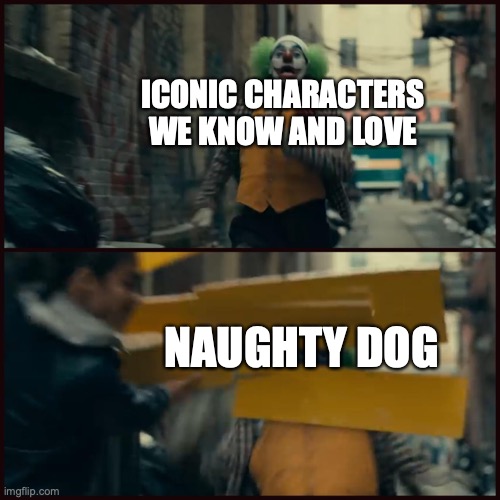 Goodbye Joel and Ellie | ICONIC CHARACTERS WE KNOW AND LOVE; NAUGHTY DOG | image tagged in joker,the last of us | made w/ Imgflip meme maker