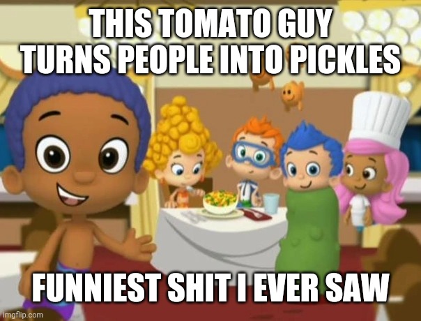 Grumpfish special | THIS TOMATO GUY TURNS PEOPLE INTO PICKLES; FUNNIEST SHIT I EVER SAW | image tagged in pickle rick | made w/ Imgflip meme maker