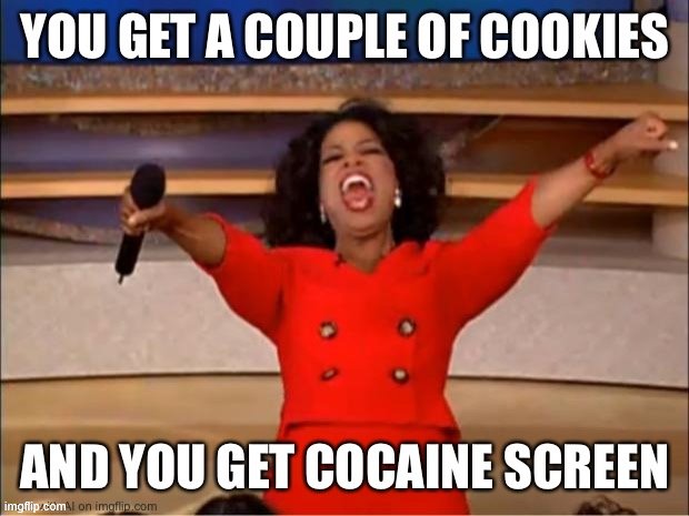 Cocaine is a hell of a drug, Oprah. | image tagged in cocaine,cocaine is a hell of a drug,cookies,oprah you get a,funny,cookie | made w/ Imgflip meme maker