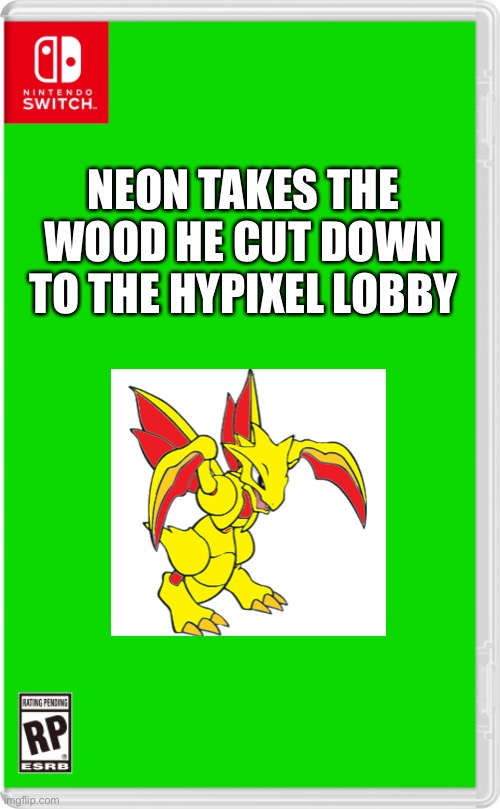 Neon is just a nice guy | NEON TAKES THE WOOD HE CUT DOWN TO THE HYPIXEL LOBBY | image tagged in nintendo switch cartridge case,pokemon | made w/ Imgflip meme maker