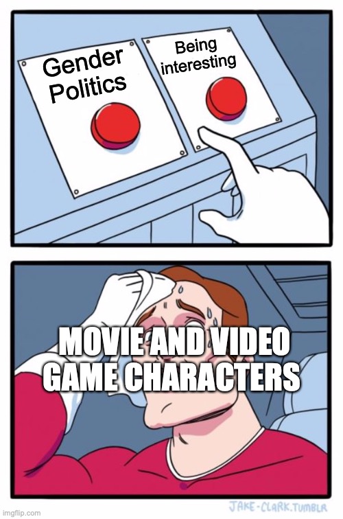 They don't make them like they used to | Being interesting; Gender Politics; MOVIE AND VIDEO GAME CHARACTERS | image tagged in memes,two buttons | made w/ Imgflip meme maker