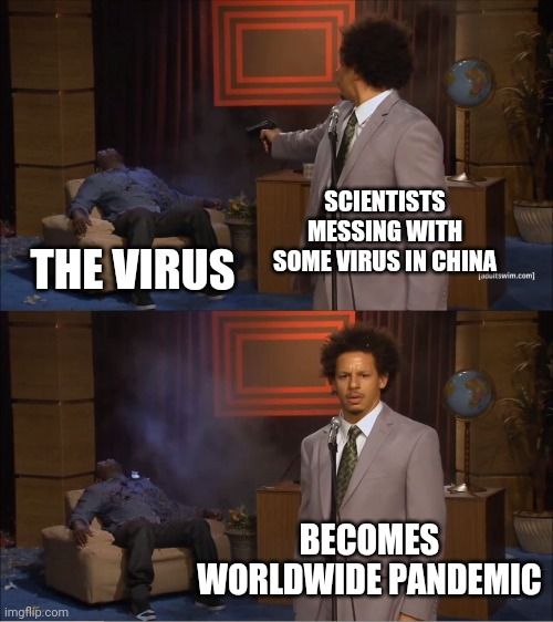 Who Killed Hannibal | SCIENTISTS MESSING WITH SOME VIRUS IN CHINA; THE VIRUS; BECOMES WORLDWIDE PANDEMIC | image tagged in memes,who killed hannibal | made w/ Imgflip meme maker