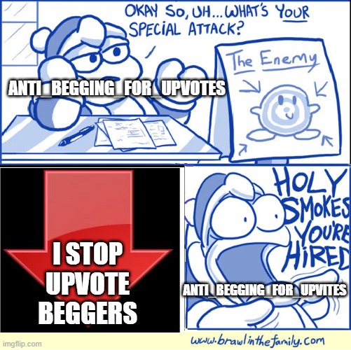 leol | ANTI_BEGGING_FOR_UPVOTES; I STOP UPVOTE BEGGERS; ANTI_BEGGING_FOR_UPVITES | image tagged in holy smokes you're hired | made w/ Imgflip meme maker