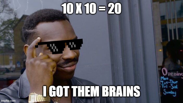 Roll Safe Think About It Meme | 10 X 10 = 20; I GOT THEM BRAINS | image tagged in memes,roll safe think about it | made w/ Imgflip meme maker