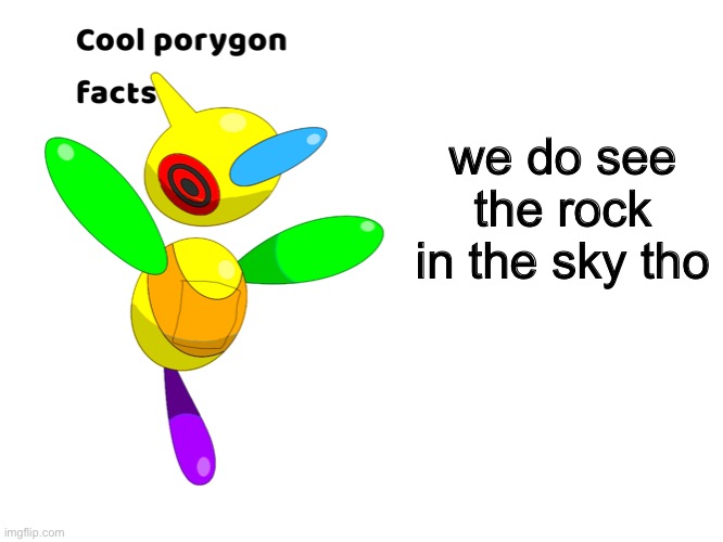 we do see the rock in the sky tho | image tagged in cool porygon facts | made w/ Imgflip meme maker