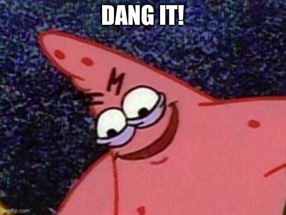 Patrick Looking Down | DANG IT! | image tagged in patrick looking down | made w/ Imgflip meme maker