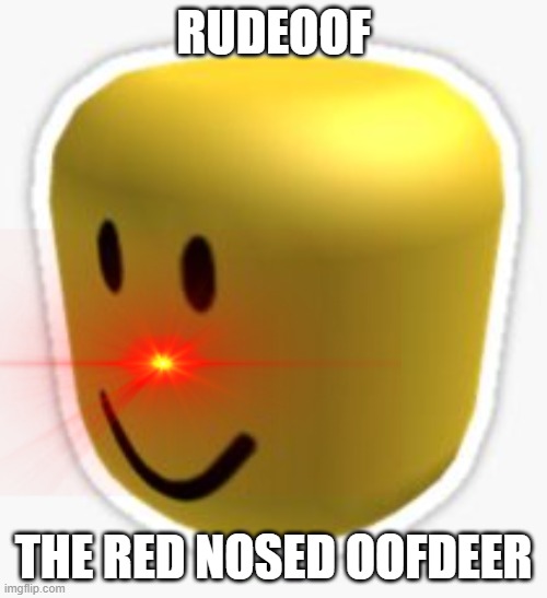 Oof! | RUDEOOF; THE RED NOSED OOFDEER | image tagged in oof | made w/ Imgflip meme maker
