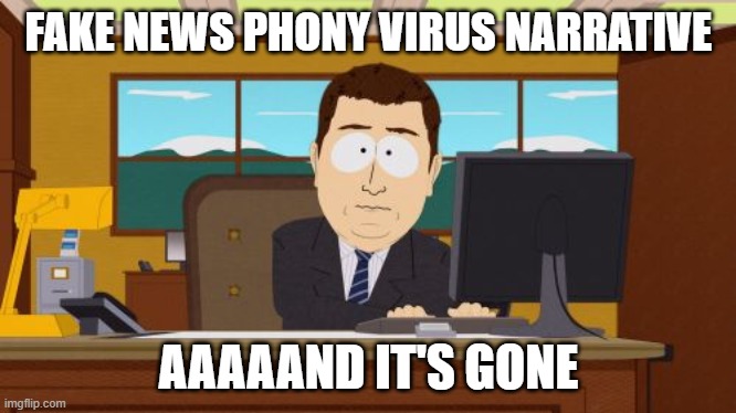 Aaaaand Its Gone Meme | FAKE NEWS PHONY VIRUS NARRATIVE; AAAAAND IT'S GONE | image tagged in memes,aaaaand its gone | made w/ Imgflip meme maker