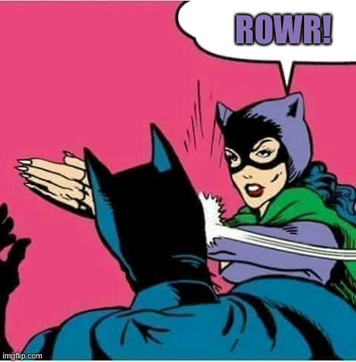 Catwoman Slaps Batman | ROWR! | image tagged in catwoman slaps batman | made w/ Imgflip meme maker