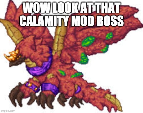 Yharon | WOW LOOK AT THAT CALAMITY MOD BOSS | image tagged in yharon | made w/ Imgflip meme maker