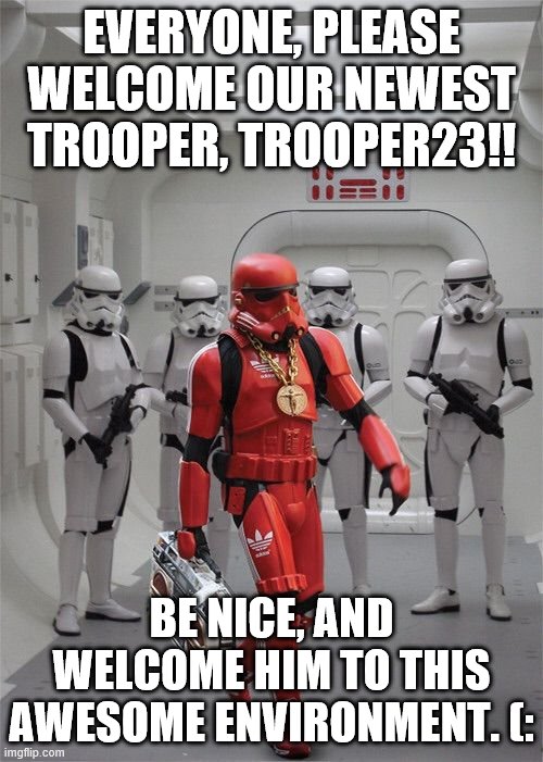 Storm trooper Boombox | EVERYONE, PLEASE WELCOME OUR NEWEST TROOPER, TROOPER23!! BE NICE, AND WELCOME HIM TO THIS AWESOME ENVIRONMENT. (: | image tagged in storm trooper boombox | made w/ Imgflip meme maker