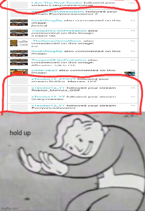 Some users are posing as me | Our whole universe was in a hot, dense stateThen nearly fourteen billion years ago expansion started, waitThe earth began to cool, the aut | image tagged in fallout hold up,memes | made w/ Imgflip meme maker