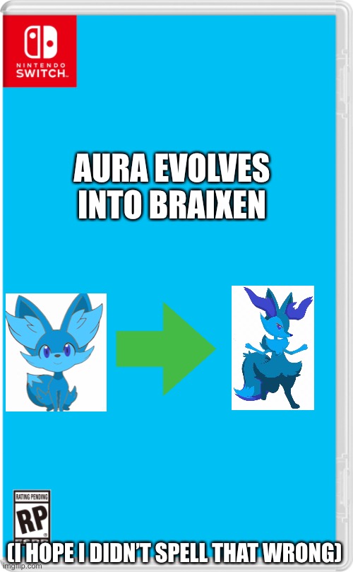 Well, it had to be sooner rather than later | AURA EVOLVES INTO BRAIXEN; (I HOPE I DIDN’T SPELL THAT WRONG) | image tagged in nintendo switch cartridge case,pokemon | made w/ Imgflip meme maker