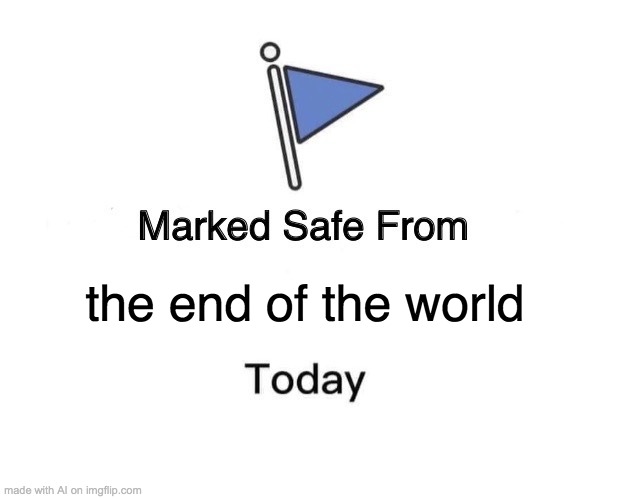 Marked Safe From Meme | the end of the world | image tagged in memes,marked safe from | made w/ Imgflip meme maker