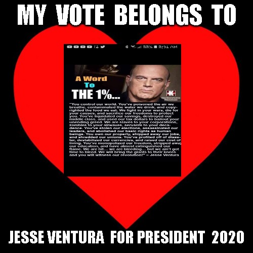 Heart | MY  VOTE  BELONGS  TO; JESSE VENTURA  FOR PRESIDENT  2020 | image tagged in heart | made w/ Imgflip meme maker