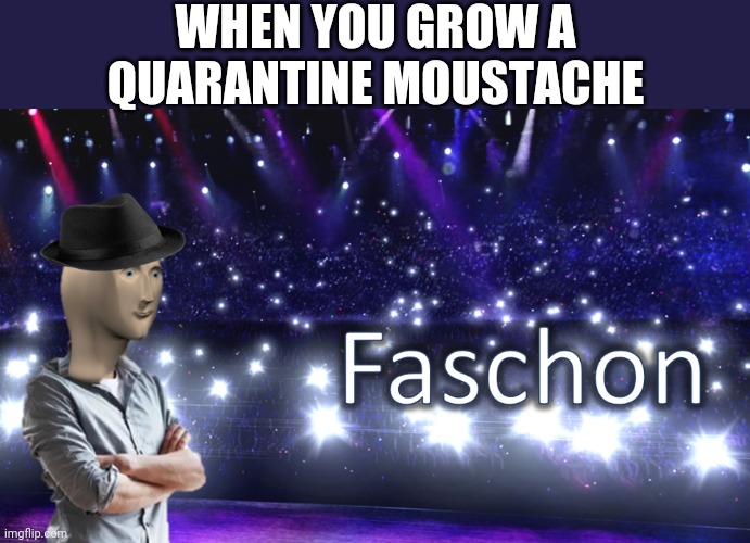 Fashion! | WHEN YOU GROW A QUARANTINE MOUSTACHE | image tagged in meme man fashion,moustache,fashion,quarantine,coronavirus,memes | made w/ Imgflip meme maker