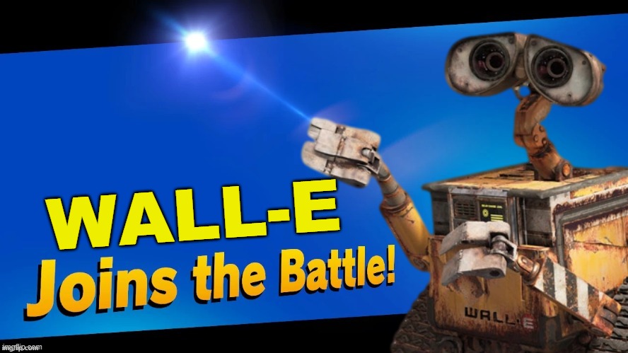 Has anyone watched Wall-E? | WALL-E | image tagged in blank joins the battle,super smash bros,wall-e,pixar | made w/ Imgflip meme maker