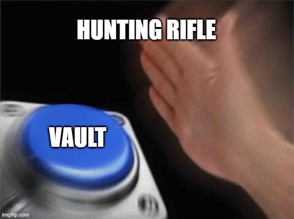 fortnite be like | HUNTING RIFLE; VAULT | image tagged in memes,blank nut button | made w/ Imgflip meme maker