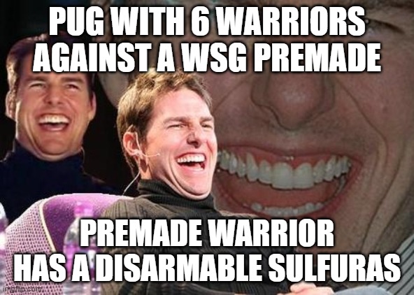 Tom Cruise laugh | PUG WITH 6 WARRIORS AGAINST A WSG PREMADE; PREMADE WARRIOR HAS A DISARMABLE SULFURAS | image tagged in tom cruise laugh | made w/ Imgflip meme maker