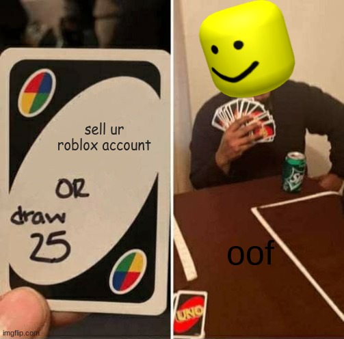 oof | sell ur roblox account; oof | image tagged in memes,uno draw 25 cards | made w/ Imgflip meme maker