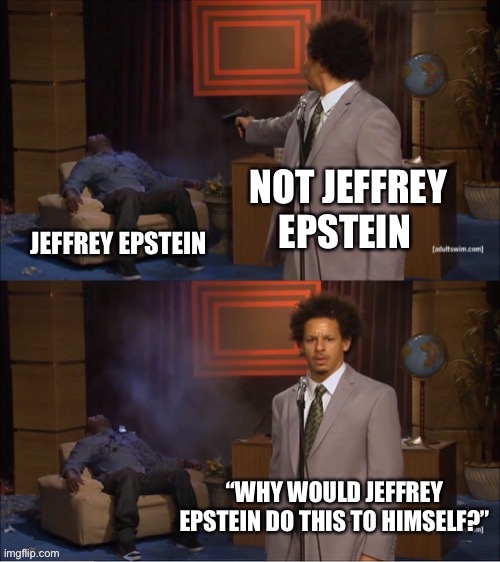 He Didn’t | image tagged in jeffrey epstein,epstein,who killed hannibal,eric andre,memes,adult swim | made w/ Imgflip meme maker
