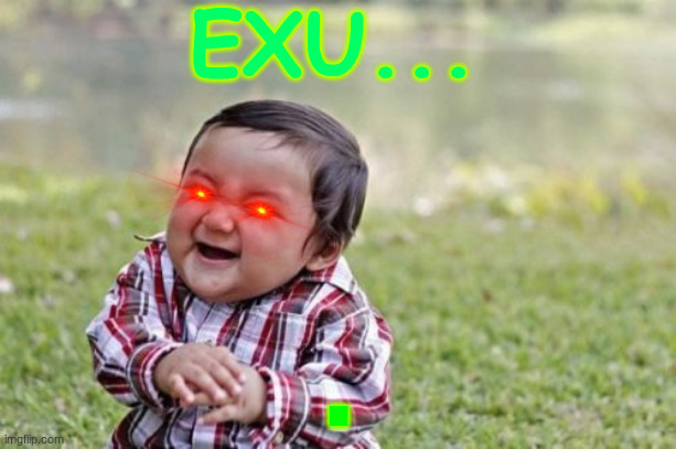 evil baby | EXU... . | image tagged in memes,evil toddler | made w/ Imgflip meme maker
