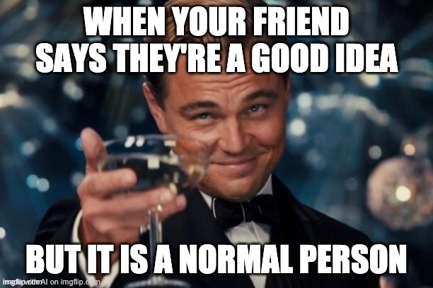 normal people | image tagged in gatsby toast | made w/ Imgflip meme maker