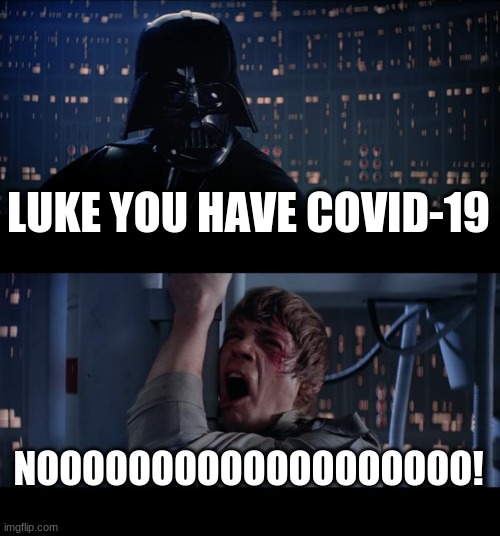 Star Wars No Meme | LUKE YOU HAVE COVID-19; NOOOOOOOOOOOOOOOOOOO! | image tagged in memes,star wars no | made w/ Imgflip meme maker