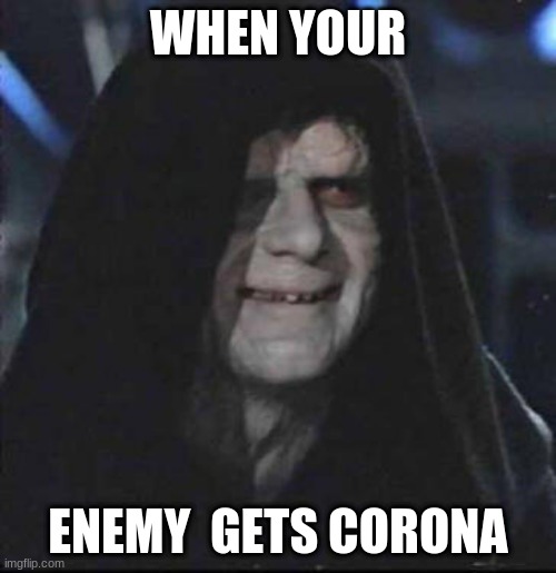 Sidious Error Meme | WHEN YOUR; ENEMY  GETS CORONA | image tagged in memes,sidious error | made w/ Imgflip meme maker