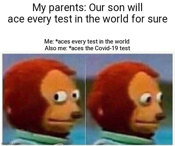 Monkey Puppet | My parents: Our son will ace every test in the world for sure; Me: *aces every test in the world 
Also me: *aces the Covid-19 test | image tagged in memes,monkey puppet | made w/ Imgflip meme maker