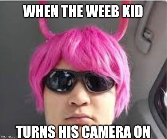 mvperry in online class | WHEN THE WEEB KID; TURNS HIS CAMERA ON | image tagged in mvperry,online class | made w/ Imgflip meme maker
