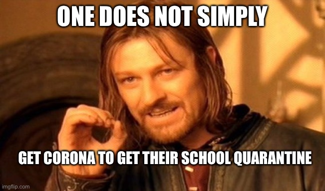 One Does Not Simply Meme | ONE DOES NOT SIMPLY; GET CORONA TO GET THEIR SCHOOL QUARANTINE | image tagged in memes,one does not simply | made w/ Imgflip meme maker