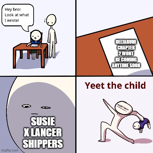 Well this makes sense | DELTARUNE CHAPTER 2 WONT BE COMING ANYTIME SOON; SUSIE X LANCER SHIPPERS | image tagged in yeet the child,deltarune,yee | made w/ Imgflip meme maker