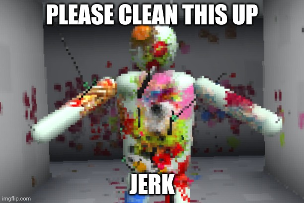 Don't worry it's from a gamep | PLEASE CLEAN THIS UP; JERK | image tagged in ugly | made w/ Imgflip meme maker