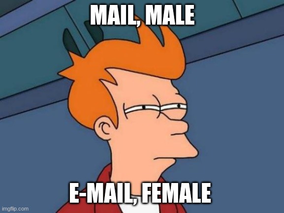 Futurama Fry | MAIL, MALE; E-MAIL, FEMALE | image tagged in memes,futurama fry | made w/ Imgflip meme maker