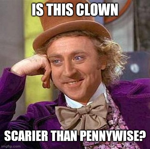 Creepy Condescending Wonka Meme | IS THIS CLOWN; SCARIER THAN PENNYWISE? | image tagged in memes,creepy condescending wonka | made w/ Imgflip meme maker