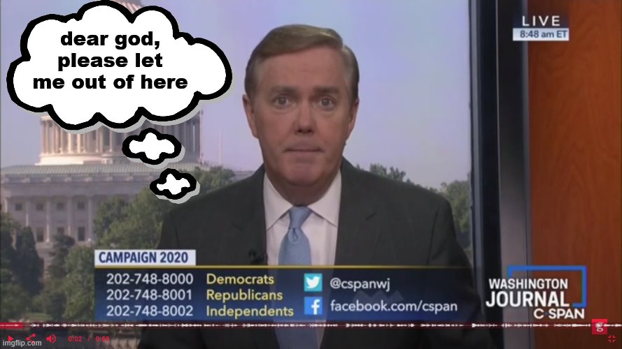 When the C-SPAN host inevitably has to sit and suffer through some racist honkey-ass whining about Obama's birth certificate | dear god, please let me out of here | image tagged in c-span,right wing,politics lol,racist,racism,media | made w/ Imgflip meme maker