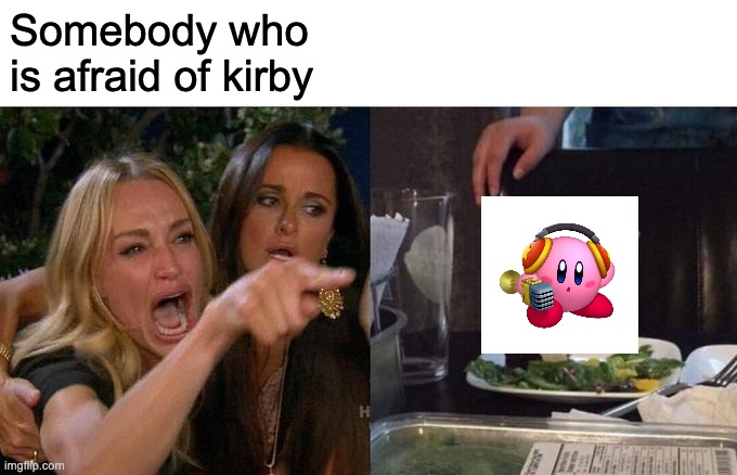 Woman Yelling At Cat Meme | Somebody who is afraid of kirby | image tagged in memes,woman yelling at cat | made w/ Imgflip meme maker