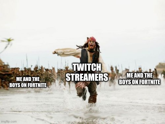 Jack Sparrow Being Chased | TWITCH STREAMERS; ME AND THE BOYS ON FORTNITE; ME AND THE BOYS ON FORTNITE | image tagged in memes,jack sparrow being chased | made w/ Imgflip meme maker