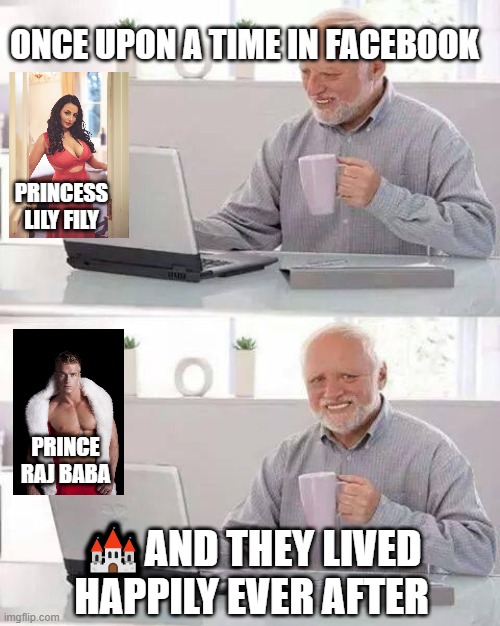 Facebook Ids | ONCE UPON A TIME IN FACEBOOK; PRINCESS LILY FILY; PRINCE RAJ BABA; 🏰AND THEY LIVED HAPPILY EVER AFTER | image tagged in memes,hide the pain harold,facebook,facebook profle,stupid,fairy tales | made w/ Imgflip meme maker