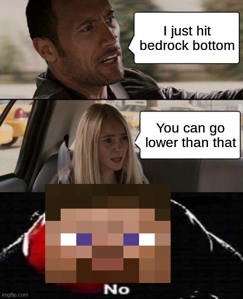 Minecraft Good | I just hit bedrock bottom; You can go lower than that | image tagged in memes,the rock driving | made w/ Imgflip meme maker