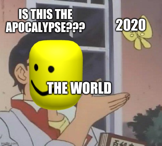 Is This A Pigeon | IS THIS THE APOCALYPSE??? 2020; THE WORLD | image tagged in memes,is this a pigeon | made w/ Imgflip meme maker