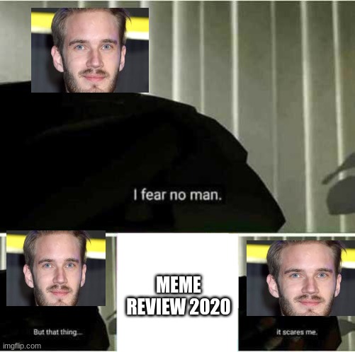 Meme Review 2020 >:3 | MEME REVIEW 2020 | image tagged in i fear no man,memes | made w/ Imgflip meme maker