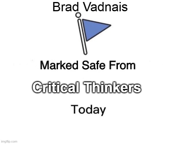 Marked safe critical thinkers | Brad Vadnais; Critical Thinkers | image tagged in memes,marked safe from | made w/ Imgflip meme maker